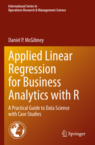 Applied Linear Regression for Business Analytics with R: A Practical Guide to Data Science with Case Studies (International Series in Operations Research & Management Science #337) book cover by Daniel P. McGibney