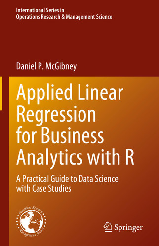 Applied Linear Regression for Business Analytics with R: A Practical Guide to Data Science with Case Studies (International Series in Operations Research & Management Science #337) book cover by Daniel P. McGibney