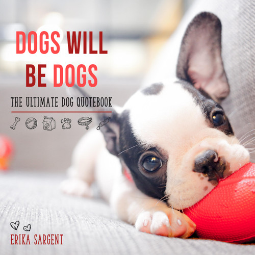 Dogs Will Be Dogs: The Ultimate Dog Quote Book book cover by Erika Sargent