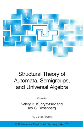 Structural Theory of Automata, Semigroups, and Universal Algebra: Proceedings of the NATO Advanced Study Institute on Structural Theory of Automata, Semigroups and Universal Algebra, Montreal, Quebec, Canada, 7-18 July 2003 book cover by 