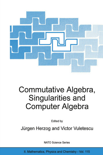 Commutative Algebra, Singularities and Computer Algebra: Proceedings of the NATO Advanced Research Workshop on Commutative Algebra, Singularities and Computer Algebra Sinaia, Romania 17–22 September 2002 book cover by 