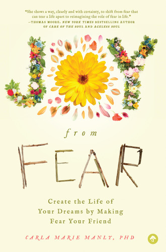Joy from Fear: Create the Life of Your Dreams by Making Fear Your Friend book cover by Dr. Carla Marie Manly