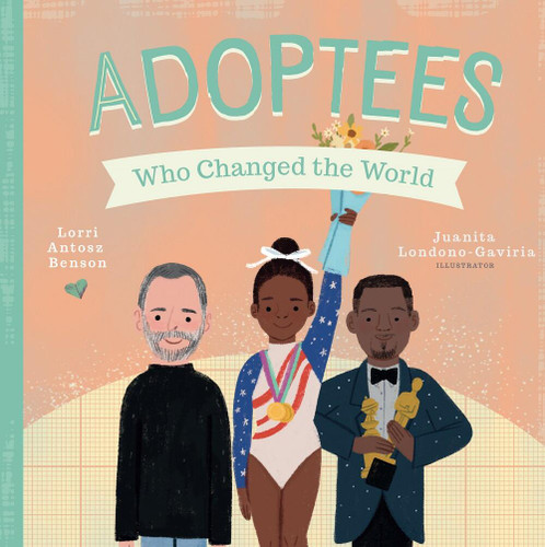 Adoptees Who Changed the World: A Board Book (People Who Changed the World) book cover by Lorri Antosz Benson
