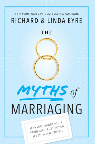 The 8 Myths of Marriaging: Making Marriage a Verb and Replacing Myth with Truth book cover by Richard Eyre, Linda Eyre