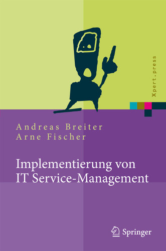 Implementierung von IT Service-Management: Erfolgsfaktoren aus nationalen und internationalen Fallstudien (Xpert.press) book cover by Andreas Breiter, Arne Fischer