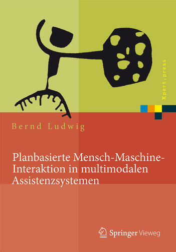 Planbasierte Mensch-Maschine-Interaktion in multimodalen Assistenzsystemen (Xpert.press) book cover by Bernd Ludwig