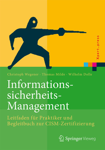 Informationssicherheits-Management: Leitfaden für Praktiker und Begleitbuch zur CISM-Zertifizierung (Xpert.press) book cover by Christoph Wegener, Thomas Milde, Wilhelm Dolle