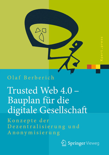 Trusted Web 4.0 - Bauplan für die digitale Gesellschaft: Konzepte der Dezentralisierung und Anonymisierung (Xpert.press) book cover by Olaf Berberich