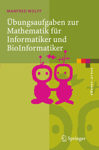 Übungsaufgaben zur Mathematik für Informatiker und BioInformatiker: Mit durchgerechneten und erklärten Lösungen (eXamen.press) book cover by Manfred Wolff