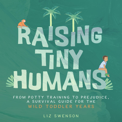 Raising Tiny Humans: A Handbook for Parenting Toddlers book cover by Liz Swenson