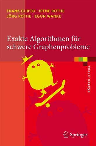 Exakte Algorithmen für schwere Graphenprobleme (eXamen.press) book cover by Frank Gurski, Irene Rothe, Jörg Rothe, Egon Wanke