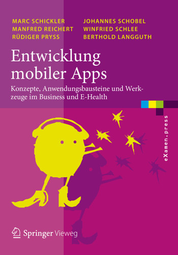 Entwicklung mobiler Apps: Konzepte, Anwendungsbausteine und Werkzeuge im Business und E-Health (eXamen.press) book cover by Marc Schickler, Manfred Reichert, Rüdiger Pryss, Johannes Schobel, Winfried Schlee, Berthold Langguth