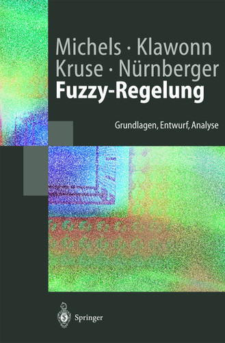 Fuzzy-Regelung: Grundlagen, Entwurf, Analyse (Springer-Lehrbuch) book cover by Kai Michels, Frank Klawonn, Rudolf Kruse, Andreas Nürnberger