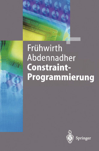 Constraint-Programmierung: Grundlagen und Anwendungen (Springer-Lehrbuch) book cover by Thom Frühwirth, Slim Abdennadher