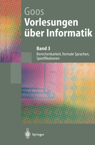 Vorlesungen über Informatik: Berechenbarkeit, formale Sprachen, Spezifikationen (Springer-Lehrbuch) book cover by Gerhard Goos