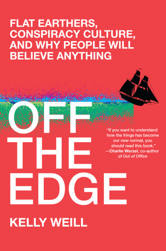 Off the Edge: Flat Earthers, Conspiracy Culture, and Why People Will Believe Anything book cover by Kelly Weill