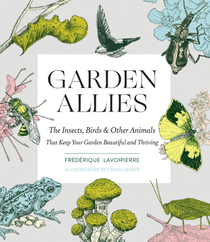 Garden Allies: The Insects, Birds, and Other Animals That Keep Your Garden Beautiful and Thriving book cover by Frederique Lavoipierre