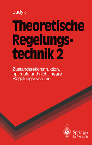 Theoretische Regelungstechnik 2: Zustandsrekonstruktion, optimale und nichtlineare Regelungssysteme (Springer-Lehrbuch) book cover by Günter Ludyk