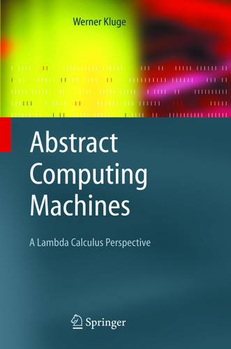 Abstract Computing Machines: A Lambda Calculus Perspective (Texts in Theoretical Computer Science. An EATCS Series) book cover by Werner Kluge
