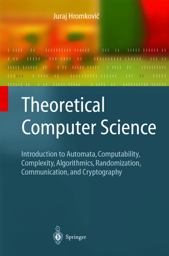 Theoretical Computer Science: Introduction to Automata, Computability, Complexity, Algorithmics, Randomization, Communication, and Cryptography (Texts in Theoretical Computer Science. An EATCS Series) book cover by Juraj Hromkovič