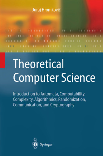Theoretical Computer Science: Introduction to Automata, Computability, Complexity, Algorithmics, Randomization, Communication, and Cryptography (Texts in Theoretical Computer Science. An EATCS Series) book cover by Juraj Hromkovič