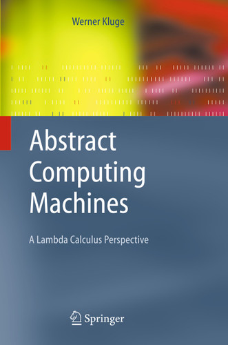 Abstract Computing Machines: A Lambda Calculus Perspective (Texts in Theoretical Computer Science. An EATCS Series) book cover by Werner Kluge