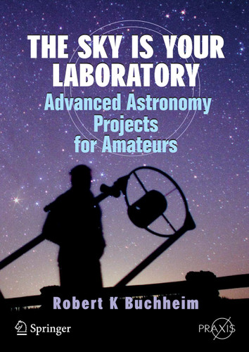The Sky is Your Laboratory: Advanced Astronomy Projects for Amateurs (Springer Praxis Books) book cover by Robert Buchheim
