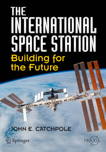 The International Space Station: Building for the Future (Springer Praxis Books) book cover by John E. Catchpole