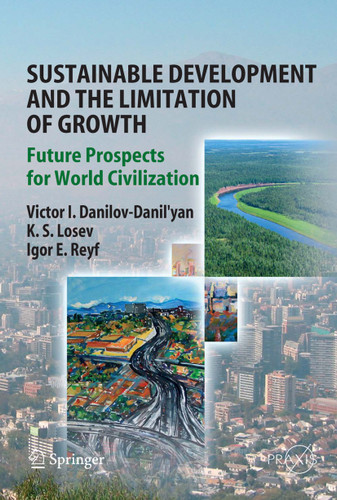 Sustainable Development and the Limitation of Growth: Future Prospects for World Civilization (Springer Praxis Books) book cover by Victor I. Danilov-Danil'yan, K. S. Losev, Igor E. Reyf