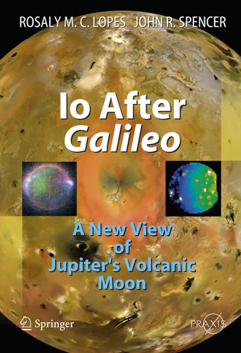 Io After Galileo: A New View of Jupiter's Volcanic Moon (Springer Praxis Books) book cover by Rosaly M.C. Lopes, John R. Spencer