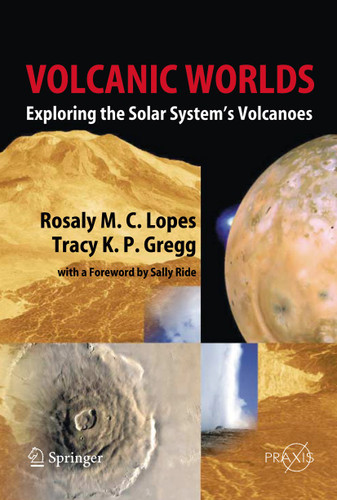 Volcanic Worlds: Exploring The Solar System's Volcanoes (Springer Praxis Books) book cover by Rosaly M.C. Lopes, Tracy K. P. Gregg