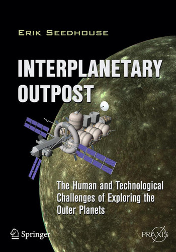 Interplanetary Outpost: The Human and Technological Challenges of Exploring the Outer Planets (Springer Praxis Books) book cover by Erik Seedhouse