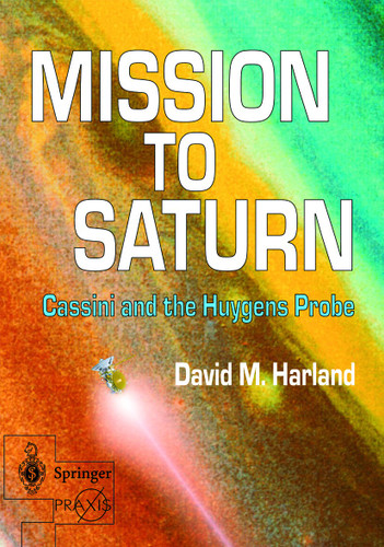 Mission to Saturn: Cassini and the Huygens Probe (Springer Praxis Books) book cover by David M. Harland