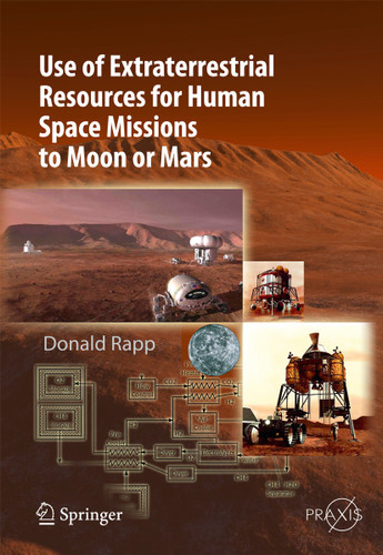 Use of Extraterrestrial Resources for Human Space Missions to Moon or Mars (Springer Praxis Books) book cover by Donald Rapp