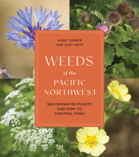 Weeds of the Pacific Northwest: 368 Unwanted Plants and How to Control Them book cover by Sami Gray, Mark Turner