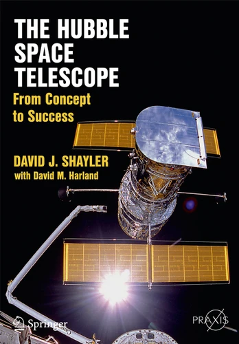 The Hubble Space Telescope: From Concept to Success (Springer Praxis Books) book cover by David J. Shayler, David M. Harland