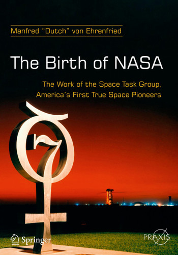 The Birth of NASA: The Work of the Space Task Group, America's First True Space Pioneers (Springer Praxis Books) book cover by 