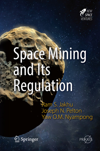 Space Mining and Its Regulation (Springer Praxis Books) book cover by Ram S. Jakhu, Joseph N. Pelton, Yaw Otu Mankata Nyampong