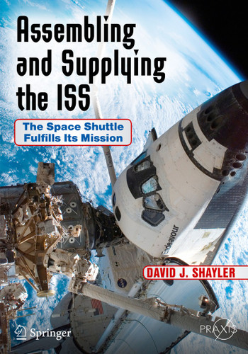 Assembling and Supplying the ISS: The Space Shuttle Fulfills Its Mission (Springer Praxis Books) book cover by David J. Shayler