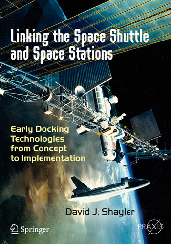 Linking the Space Shuttle and Space Stations: Early Docking Technologies from Concept to Implementation (Springer Praxis Books) book cover by David J. Shayler