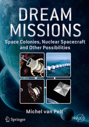 Dream Missions: Space Colonies, Nuclear Spacecraft and Other Possibilities (Springer Praxis Books) book cover by Michel van Pelt