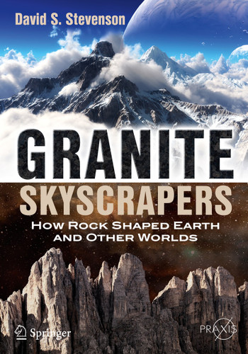 Granite Skyscrapers: How Rock Shaped Earth and Other Worlds (Springer Praxis Books) book cover by David S. Stevenson
