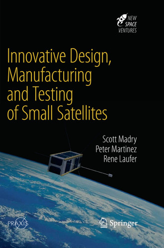 Innovative Design, Manufacturing and Testing of Small Satellites (Springer Praxis Books) book cover by Scott Madry, Peter Martinez, Rene Laufer