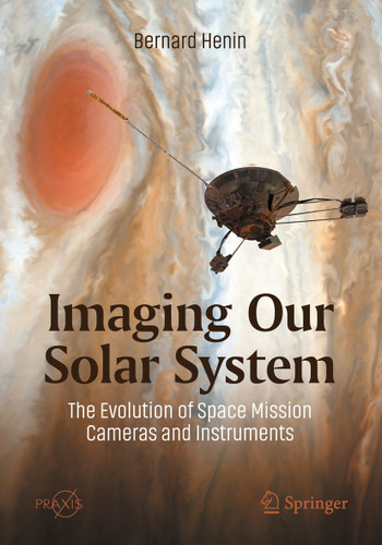Imaging Our Solar System: The Evolution of Space Mission Cameras and Instruments (Springer Praxis Books) book cover by Bernard Henin