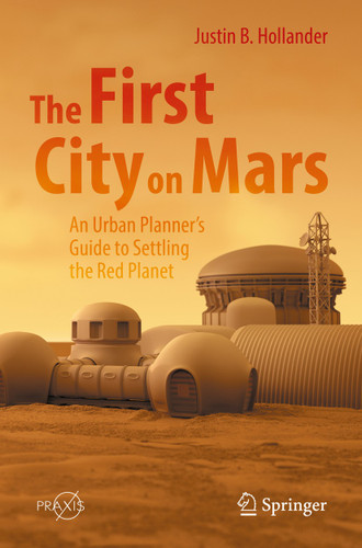 The First City on Mars: An Urban Planner’s Guide to Settling the Red Planet (Springer Praxis Books) book cover by Justin B. Hollander