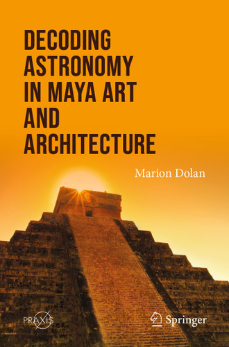 Decoding Astronomy in Maya Art and Architecture (Springer Praxis Books) book cover by Marion Dolan