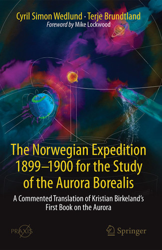 The Norwegian Expedition 1899-1900 for the Study of the Aurora Borealis: A Commented Translation of Kristian Birkeland's First Book on the Aurora (Springer Praxis Books) book cover by 