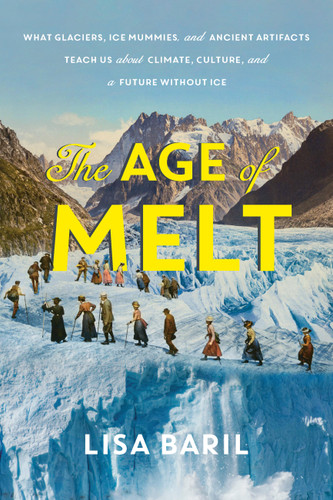 The Age of Melt: What Glaciers, Ice Mummies, and Ancient Artifacts Teach Us about Climate, Culture, and a Future without Ice book cover by Lisa Baril