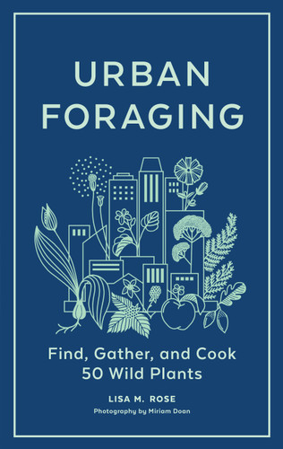 Urban Foraging: Find, Gather, and Cook 50 Wild Plants book cover by Lisa M. Rose