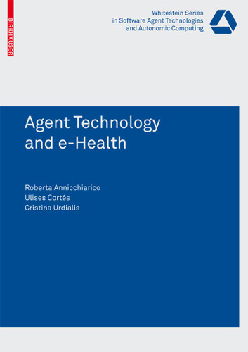 Agent Technology and e-Health (Whitestein Series in Software Agent Technologies and Autonomic Computing) book cover by 